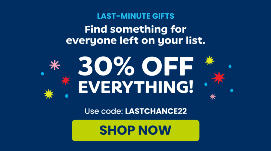 LAST-MINUTE GIFTS! Find something for everyone left on your list. 30% OFF EVERYTHING! Use Code : LASTCHANCE22